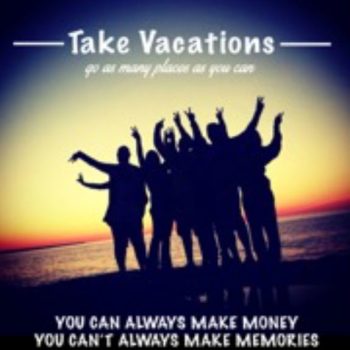 Take Vacations - Go as many places as you can